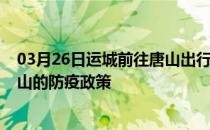 03月26日运城前往唐山出行防疫政策查询-从运城出发到唐山的防疫政策