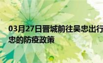 03月27日晋城前往吴忠出行防疫政策查询-从晋城出发到吴忠的防疫政策