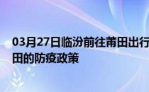 03月27日临汾前往莆田出行防疫政策查询-从临汾出发到莆田的防疫政策