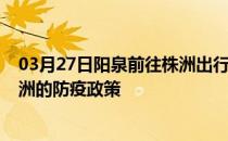 03月27日阳泉前往株洲出行防疫政策查询-从阳泉出发到株洲的防疫政策