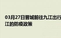 03月27日晋城前往九江出行防疫政策查询-从晋城出发到九江的防疫政策