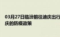 03月27日临汾前往迪庆出行防疫政策查询-从临汾出发到迪庆的防疫政策