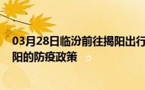 03月28日临汾前往揭阳出行防疫政策查询-从临汾出发到揭阳的防疫政策