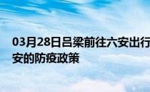 03月28日吕梁前往六安出行防疫政策查询-从吕梁出发到六安的防疫政策