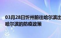 03月28日忻州前往哈尔滨出行防疫政策查询-从忻州出发到哈尔滨的防疫政策