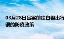 03月28日吕梁前往白银出行防疫政策查询-从吕梁出发到白银的防疫政策