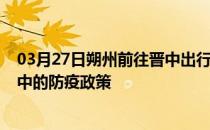 03月27日朔州前往晋中出行防疫政策查询-从朔州出发到晋中的防疫政策