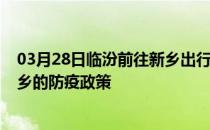 03月28日临汾前往新乡出行防疫政策查询-从临汾出发到新乡的防疫政策