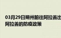 03月29日朔州前往阿拉善出行防疫政策查询-从朔州出发到阿拉善的防疫政策