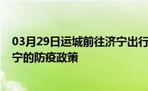 03月29日运城前往济宁出行防疫政策查询-从运城出发到济宁的防疫政策