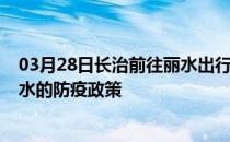 03月28日长治前往丽水出行防疫政策查询-从长治出发到丽水的防疫政策