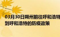 03月30日朔州前往呼和浩特出行防疫政策查询-从朔州出发到呼和浩特的防疫政策