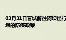 03月31日晋城前往阿坝出行防疫政策查询-从晋城出发到阿坝的防疫政策