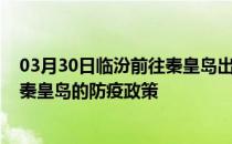 03月30日临汾前往秦皇岛出行防疫政策查询-从临汾出发到秦皇岛的防疫政策