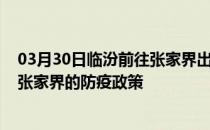 03月30日临汾前往张家界出行防疫政策查询-从临汾出发到张家界的防疫政策