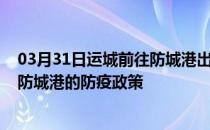 03月31日运城前往防城港出行防疫政策查询-从运城出发到防城港的防疫政策