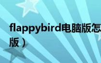 flappybird电脑版怎么玩（flappy bird电脑版）