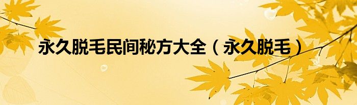 永久脱毛民间秘方大全 永久脱毛 齐聚生活网