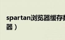 spartan浏览器缓存数据清理（spartan浏览器）