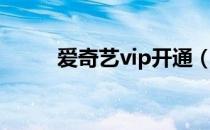 爱奇艺vip开通（爱奇艺vip开通）