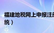 福建地税网上申报注册（福建地税网上申报系统）