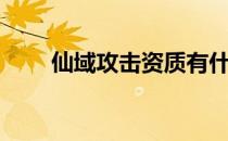 仙域攻击资质有什么用（仙域攻略）