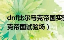 dnf比尔马克帝国实验场在哪里（dnf比尔马克帝国试验场）