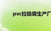 pvc拉链袋生产厂家（pvc拉链袋）