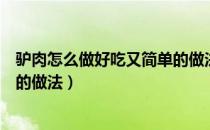 驴肉怎么做好吃又简单的做法视频（驴肉怎么做好吃又简单的做法）