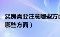 买房需要注意哪些方面的问题（买房需要注意哪些方面）