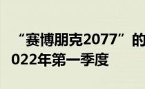 “赛博朋克2077”的下一次重大更新预计在2022年第一季度