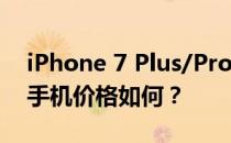 iPhone 7 Plus/Pro双摄像头和金立E8智能手机价格如何？