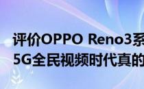 评价OPPO Reno3系列搭配ColorOS 7登场 5G全民视频时代真的来了