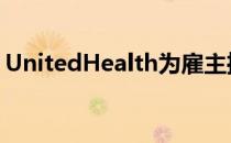 UnitedHealth为雇主推出虚拟初级保健服务