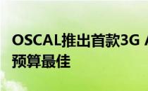 OSCAL推出首款3G ANDROID 11智能手机 预算最佳