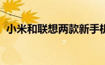 小米和联想两款新手机将登陆智能手机市场