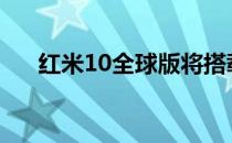 红米10全球版将搭载HelioG88处理器