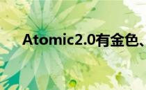 Atomic2.0有金色、银色和深灰色可选