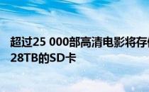 超过25 000部高清电影将存储在您的智能手机中 您将获得128TB的SD卡