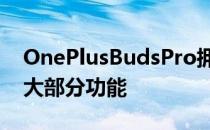 OnePlusBudsPro拥有一副高级无线耳塞的大部分功能