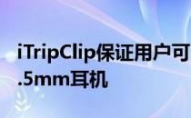 iTripClip保证用户可以继续使用自己喜欢的3.5mm耳机