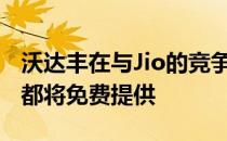 沃达丰在与Jio的竞争中推出新计划 现在一切都将免费提供