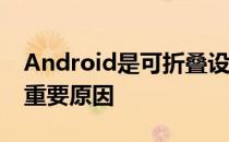 Android是可折叠设备的流行选择 这是一个重要原因