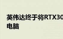 英伟达终于将RTX30系列GPU应用于笔记本电脑