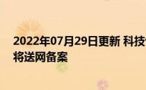 2022年07月29日更新 科技快讯：准备好钱包小米平板5即将送网备案