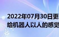 2022年07月30日更新 可拉伸的皮肤传感器给机器人以人的感觉