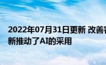 2022年07月31日更新 改善客户体验提高员工效率和加速创新推动了AI的采用