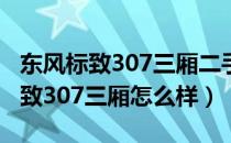 东风标致307三厢二手车价格哈尔滨（东风标致307三厢怎么样）