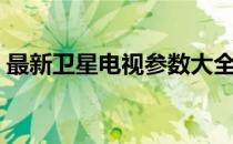 最新卫星电视参数大全（最新卫星电视参数）