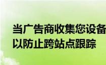 当广告商收集您设备的独特功能时 Safari可以防止跨站点跟踪